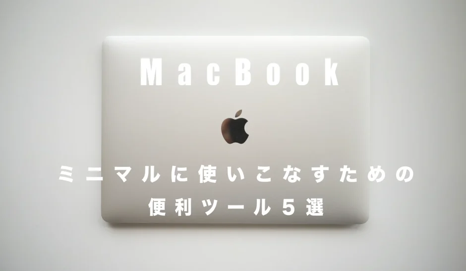 MacBookをミニマルに使いこなすための便利ツール５選