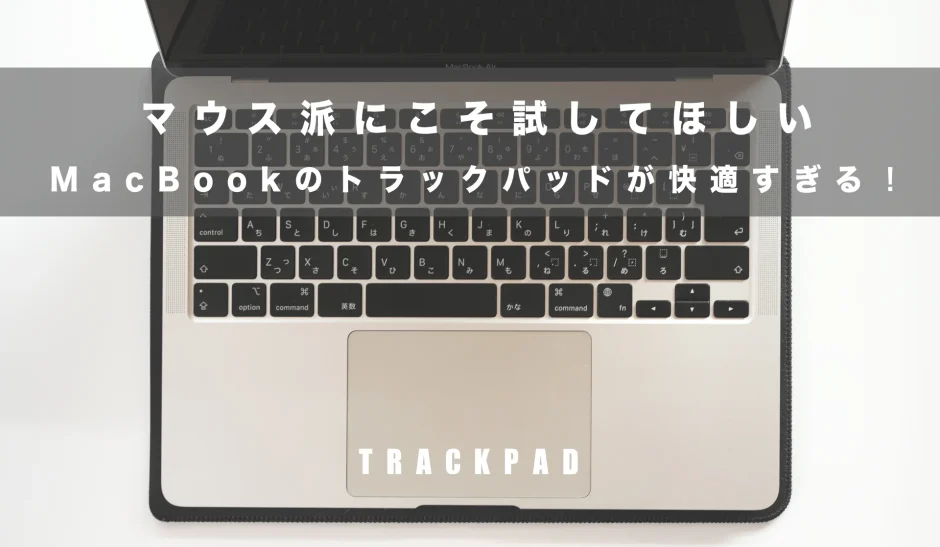 マウス派にこそ試してほしい！MacBookのトラックパッドが快適すぎる